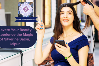 Elevate Your Beauty: Experience the Magic of Silverine Salon, Jaipur