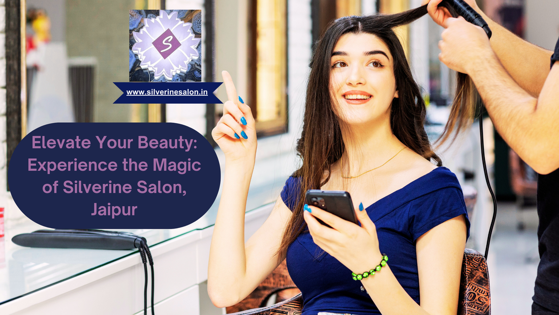 Elevate Your Beauty: Experience the Magic of Silverine Salon, Jaipur