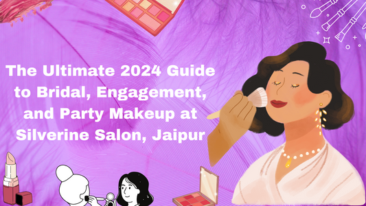 The Ultimate 2024 Guide to Bridal, Engagement, and Party Makeup at Silverine Salon, Jaipur
